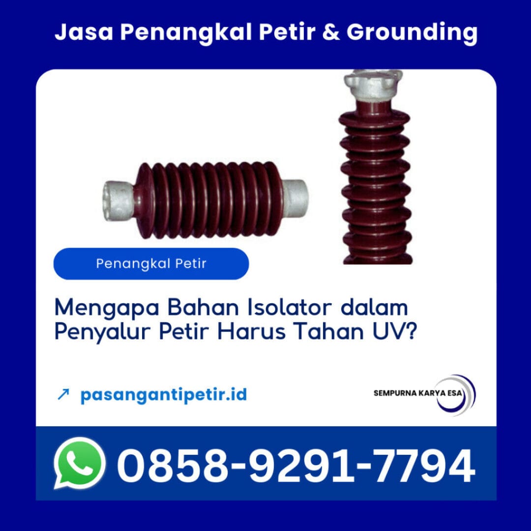 mengapa bahan isolator dalam penyalur petir harus tahan uv jasa pemasangan penangkal petir sempurna karya esa hubungi 085892917794
