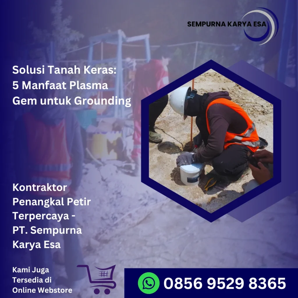solusi tanah keras 5 manfaat plasma gem untuk grounding artikel pt sempurna karya esa jasa penangkal petir grounding listrik arrester hubungi 085892917794
